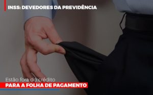 Inss Devedores Da Previdencia Estao Fora Do Credito Para Folha De Pagamento Abrir Empresa Simples - Contabilidade em São Paulo | ECONSA Contabilidade e Gestão Empresarial