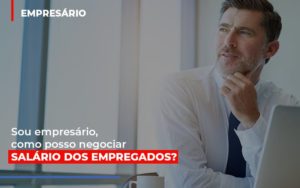 Sou Empresario Como Posso Negociar Salario Dos Empregados - Contabilidade em São Paulo | ECONSA Contabilidade e Gestão Empresarial