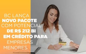 Bc Lanca Novo Pacote Com Potencial De R 212 Bi Em Credito Para Empresas Menores - Contabilidade em São Paulo | ECONSA Contabilidade e Gestão Empresarial