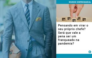 Pensando Em Virar O Seu Proprio Chefe Sera Que Vale A Pena Ser Um Franqueado Na Pandemia - Contabilidade em São Paulo | ECONSA Contabilidade e Gestão Empresarial
