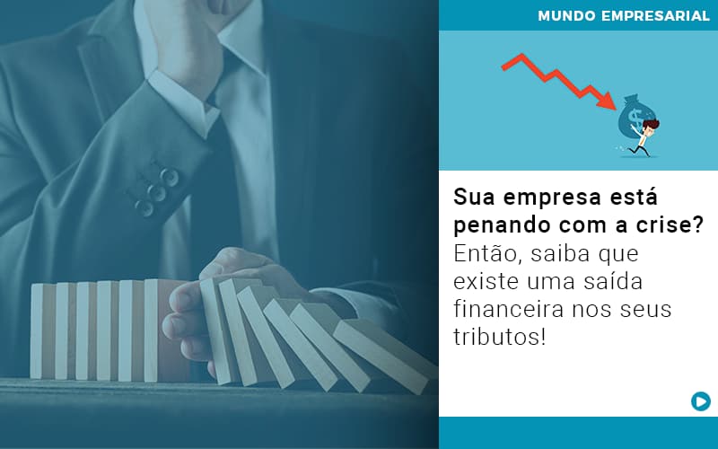 Sua Empresa Esta Penando Com A Crise Entao Saiba Que Existe Uma Saida Financeira Nos Seus Tributos - Contabilidade em São Paulo | ECONSA Contabilidade e Gestão Empresarial